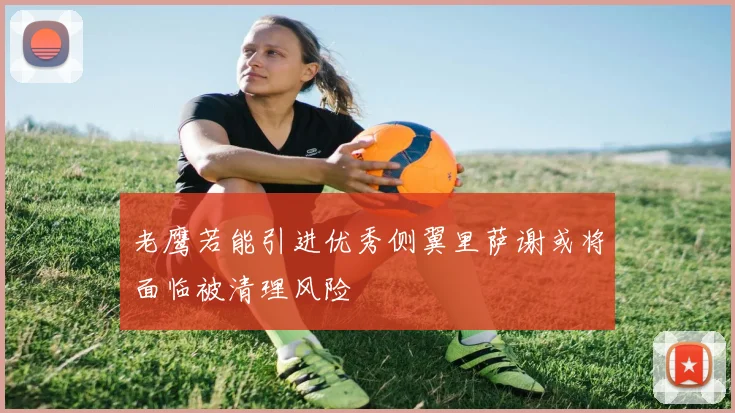 老鹰若能引进优秀侧翼里萨谢或将面临被清理风险